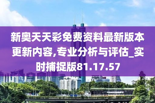 新奥天天彩免费资料最新版本更新内容｜统计解答解释落实